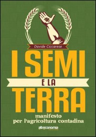 I semi e la terra. Manifesto per l'agricoltura contadina
