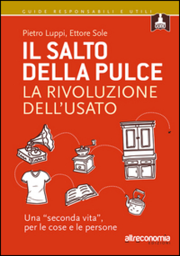 Il salto della pulce. La rivoluzione dell'usato. Una «seconda vita», per le cose e le persone