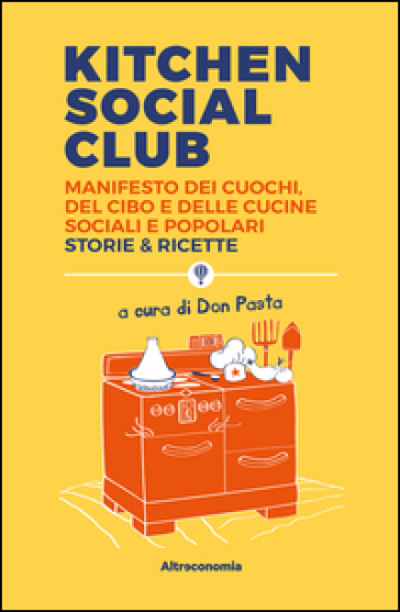 Kitchen social club. Manifesto dei cuochi, del cibo e delle cucine social e popolari. Storie &amp; ricette