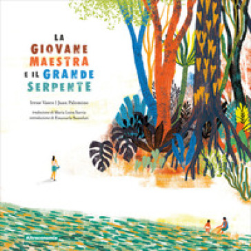 La giovane maestra e il grande serpente. Ediz. a colori