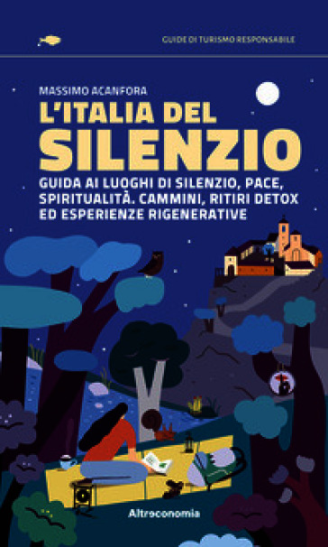 L'Italia del silenzio. Guida ai luoghi di silenzio, pace, spiritualità. Cammini, ritiri detox ed esperienze rigenerative