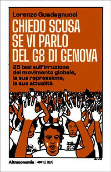 Chiedo scusa se vi parlo del G8 di Genova. 25 tesi sull'irruzione del movimento globale, la sua repressione, la sua attualità