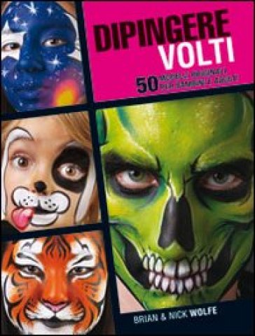 Dipingere volti. 50 modelli originali per bambini e adulti