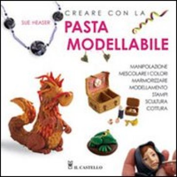 Creare Con La Pasta Modellabile. Ediz. Illustrata