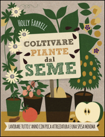 Coltivare piante dal seme. Lavorare tutto l'anno con poca attrezzatura e una spesa minima