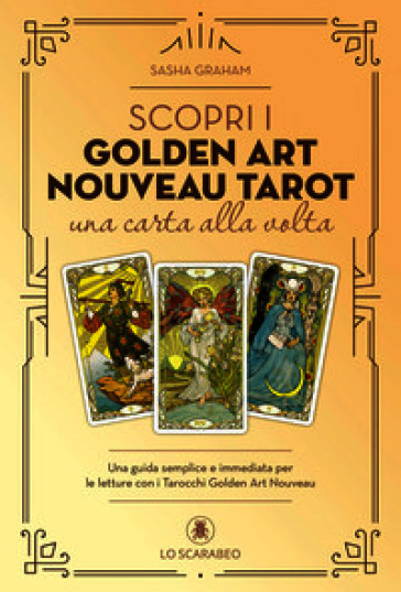 Scopri i Golden Art Nouveau Tarot una carta alla volta. Una guida semplice e immediata. Con Carte