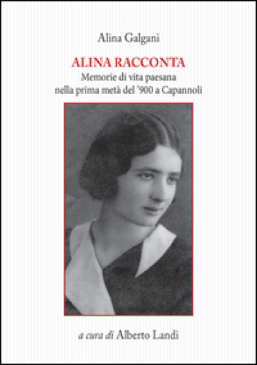 Alina racconta. Memorie di vita paesana nella prima metà del '900 a Capannoli