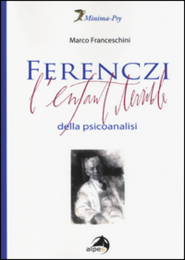 Ferenczi. L'enfant Terrible Della Psicoanalisi