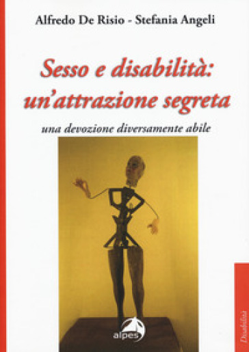 Sesso E Disabilità: Un'attrazione Segreta. Una Devozione Diversamente Abile