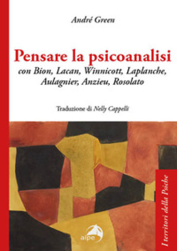 Pensare la psicoanalisi con Bion, Lacan, Winnicott, Laplanche, Aulagnier, Anzieu, Rosolato