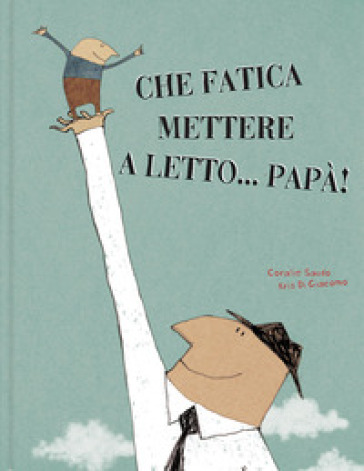 Che fatica mettere a letto... papà! Ediz. illustrata