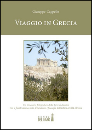 Viaggio in Grecia. Un itinerario fotografico della Grecia classica con a fronte storia, miti, letteratura e filosofia dell'antica civiltà ellenica. Ediz. illustrata