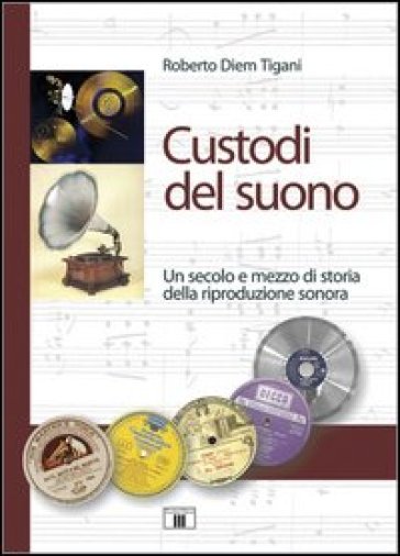 Custodi del suono. Un secolo e mezzo di storia della riproduzione sonora