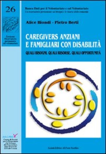 Caregivers Anziani E Famigliari Con Disabilità. Quali Bisogni, Quali Risorse, Quali Opportunità