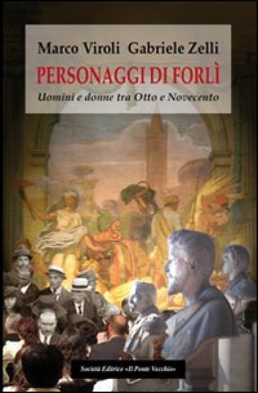 Personaggi Di Forlì. Uomini E Donne Tra Otto E Novecento