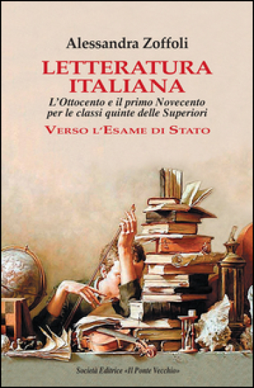 Letteratura italiana. L'Ottocento e il primo Novecento per le classi quinte delle superiori. Verso l'esame di Stato