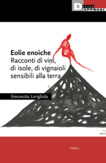 Eolie enoiche. Racconti di vini, di isole, di vignaioli sensibili alla terra