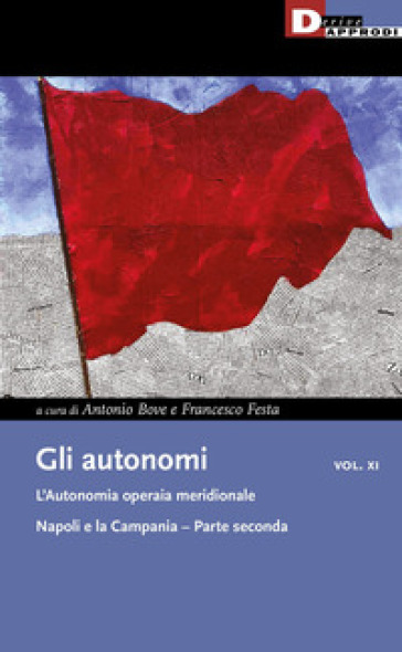 Gli Autonomi. Vol. 11/2: L' Autonomia Operaia Meridionale. Napoli E La Campania