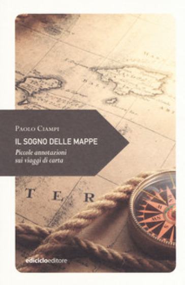 Il sogno delle mappe. Piccole annotazioni sui viaggi di carta-0