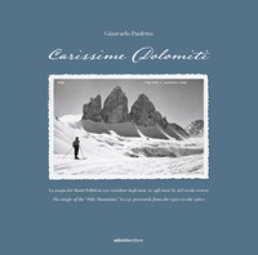 Carissime Dolomiti. La magia dei Monti Pallidi in 240 cartoline dagli anni `20 agli anni `60 del secolo scorso. Testo inglese a fronte. Ediz. illustrata