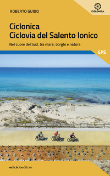 Ciclonica. Ciclovia Salento Ionico. Nel Cuore Del Sud, Tra Mare, Borghi E Natura