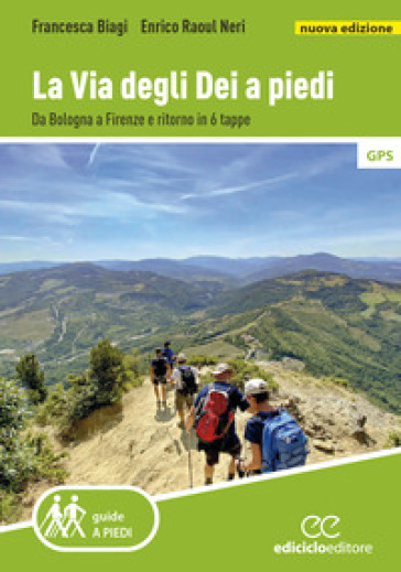 La Via degli dei a piedi. Da Bologna a Firenze e ritorno in 6 tappe. Nuova ediz.