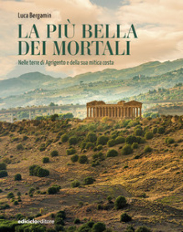La più bella dei mortali. Nelle terre di Agrigento e della sua mitica costa