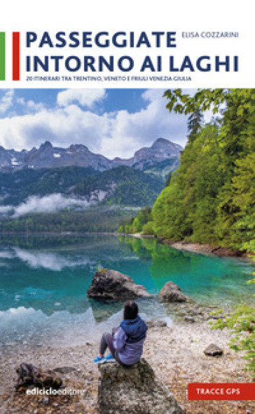 Passeggiate intorno ai laghi. 20 itinerari tra Trentino, Veneto e Friuli Venezia