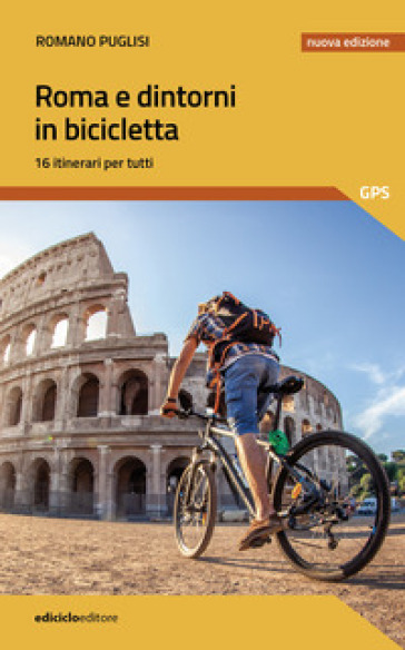 Roma e dintorni in bicicletta. 16 itinerari per tutti