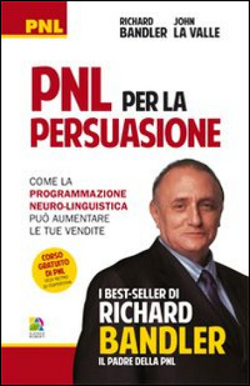 Pnl Per La Persuasione (Persuasion Engineering). Come La Programmazione Neuro-Linguistica Può Aumentare Le Tue Vendite
