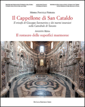 Il cappellone di San Cataldo. Il trionfo di Giuseppe Sanmartino e dei marmi intarsiati nella Cattedrale di Taranto. Ediz. a colori