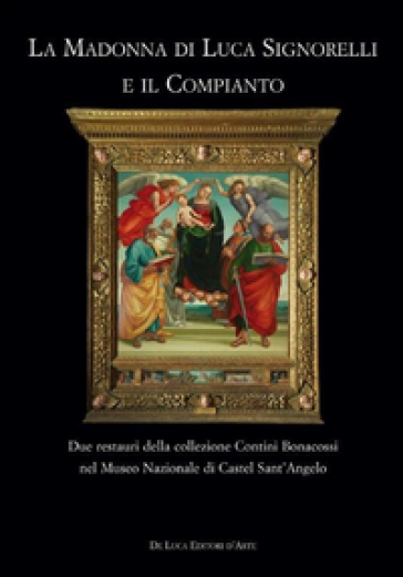 La Madonna di Luca Signorelli e il Compianto. Due restauri della collezione Contini Bonacossi nel Museo Nazionale di Castel Sant'Angelo. Ediz. illustrata