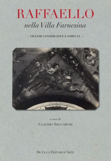 Raffaello Nella Villa Farnesina. Vicende Conservative E Fortuna