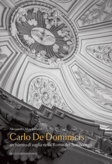 Carlo De Dominicis. Architetto di vaglia nella Roma del Settecento