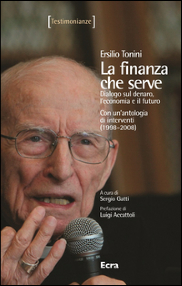 La finanza che serve. Dialogo sul denaro, l'economia e il futuro. Con un'antologia di interventi (1998-2008)