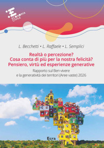 Realtà o percezione? Cosa conta di più per la nostra felicità? Pensiero, virtù ed esperienze generative. Rapporto sul ben-vivere e la generatività dei territori (Aree vaste) 2026. Nuova ediz.
