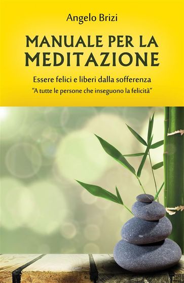 Manuale per la Meditazione. Essere felici e liberi dalla sofferenza