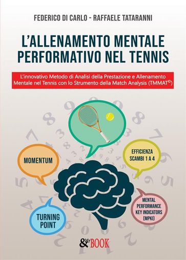 L'allenamento Mentale Performativo nel Tennis. L'innovativo Metodo di Analisi della Prestazione e Allenamento Mentale nel Tennis con lo Strumento della Match Analysis (TMMAT©)