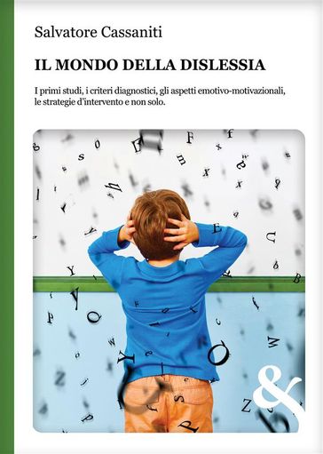 Il mondo della Dislessia. I primi studi, i criteri diagnostici, gli aspetti emotivo-motivazionali, le strategie d'intervento e non solo