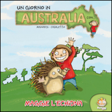 Un giorno in Australia. Maggie l'Echidna. Ediz. illustrata