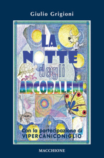 La notte degli arcobaleni. Con la straordinaria partecipazione di Vipercaniconiglio