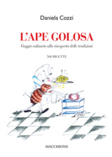 L'ape golosa. Viaggio culinario alla riscoperta delle tradizioni. 500 ricette