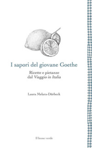 I sapori del giovane Goethe. Ricette e pietanze dal «Viaggio in Italia»
