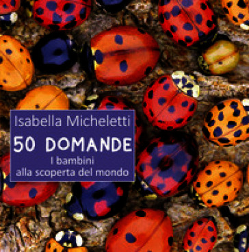 50 domande. I bambini alla scoperta del mondo