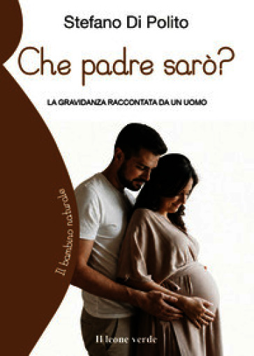 Che padre sarò? La gravidanza raccontata da un uomo