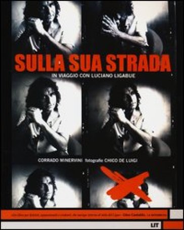 Sulla sua strada. In viaggio con Luciano Ligabue. Ediz. illustrata