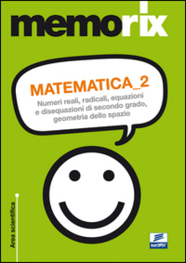 Matematica. Numeri reali, radicali, equazioni e disequazioni di secondo grado, geometria dello spazio. Vol. 2