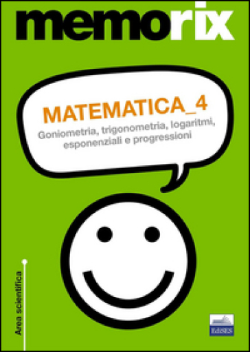 Matematica. Vol. 4: Goniometria, Trigonometria, Logaritmi, Esponenziali E Progressioni