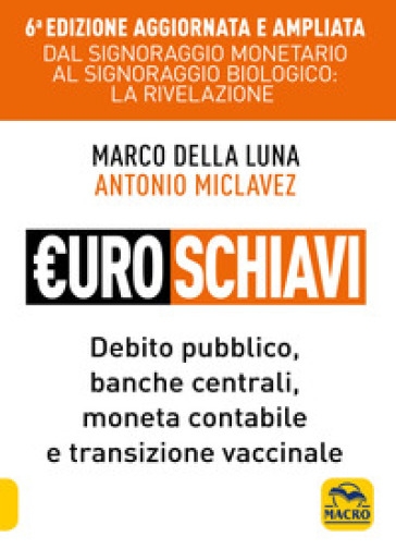 Euroschiavi. Dal signoraggio monetario al signoraggio biologio: la rivelazione. Debito pubblico, banche centrali, moneta contabile e transizione vaccinale. Ediz. ampliata