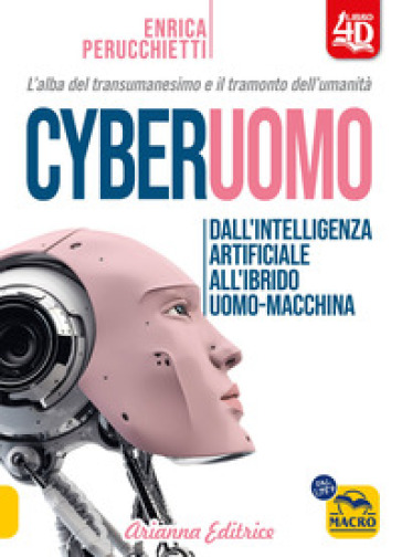 Cyberuomo. Dall'intelligenza artificiale all'ibrido uomo-macchina. L'alba del transumanesimo e il tramonto dell'umanità